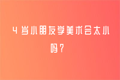 4歲小朋友學美術會太小嗎？