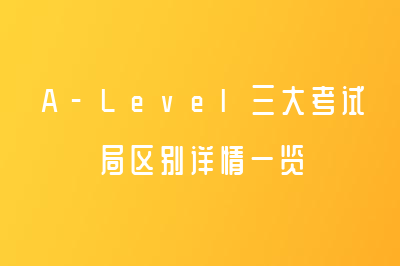 A-Level三大考试局区别详情一览