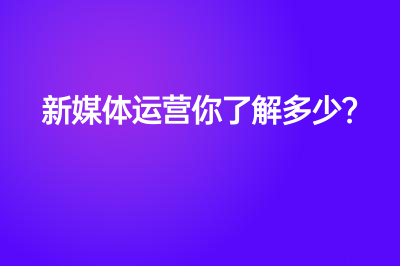 新媒體運(yùn)營(yíng)你了解多少？