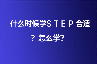 什么时候学STEP合适？怎么学？