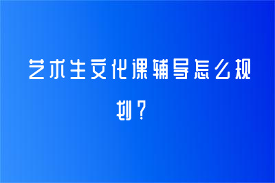 藝術(shù)生文化課輔導(dǎo)怎么規(guī)劃？