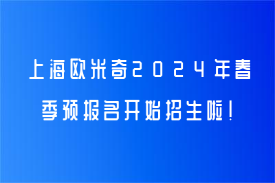 上海歐米奇2024年春季預(yù)報名開始招生啦！