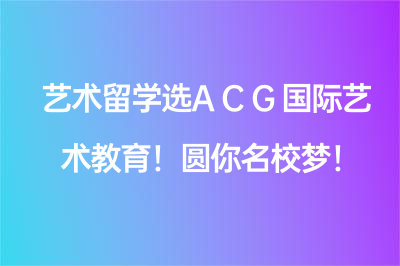 艺术留学选ACG国际艺术教育！圆你名校梦！