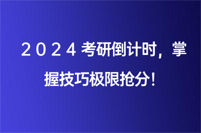 2024考研倒计时，掌握技巧极限抢分！