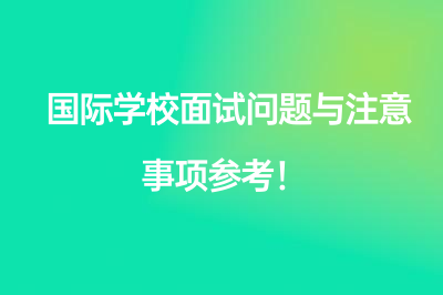 国际学校面试问题与注意事项参考！