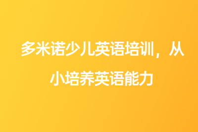 多米諾少兒英語培訓(xùn)，從小培養(yǎng)英語能力