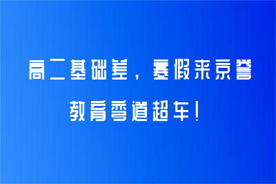 高二基礎差，寒假來京譽教育彎道超車！