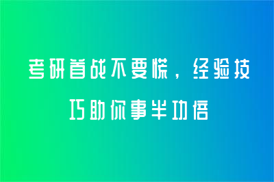 考研首战不要慌，经验技巧助你事半功倍