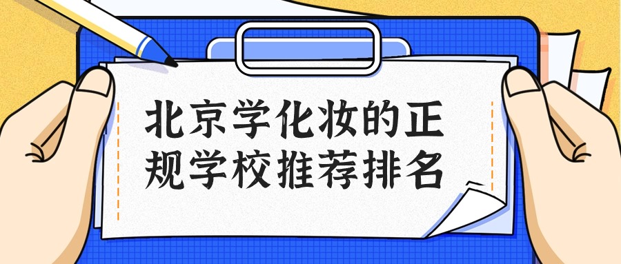 人气推荐！！2024北京学化妆的正规学校推荐排名一览