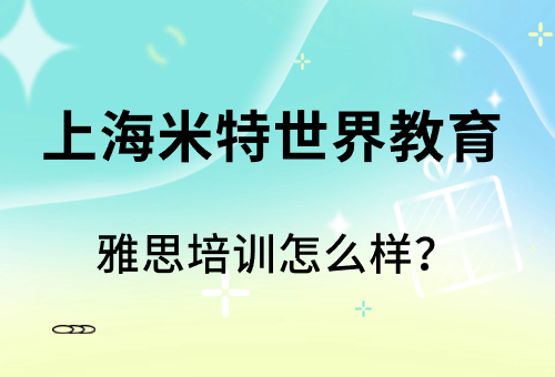 揭秘！上海米特世界教育雅思培訓(xùn)怎么樣？