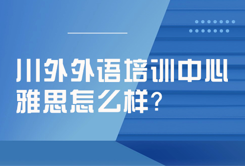 川外雅思培訓(xùn)怎么樣？好不好？