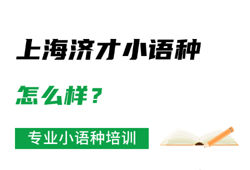 上海濟才小語種怎么樣？靠譜嗎？