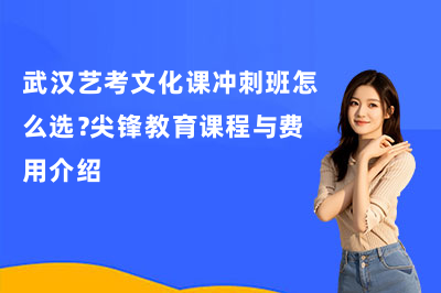 武漢藝考文化課沖刺班怎么選？尖鋒教育課程與費(fèi)用介紹！