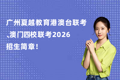 廣州夏越教育港澳臺(tái)聯(lián)考、澳門四校聯(lián)考2026招生簡(jiǎn)章！