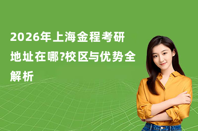 2026年上海金程考研地址在哪？校區(qū)與優(yōu)勢(shì)全解析