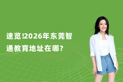 速覽！2026年東莞智通教育地址在哪？