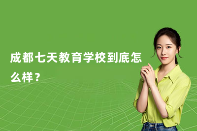 成都七天教育學校到底怎么樣？適合對象有哪些？