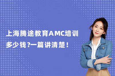 上海腾途教育AMC培训多少钱？一篇讲清楚！
