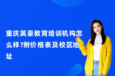 重庆英豪教育培训机构怎么样？附价格表及校区地址