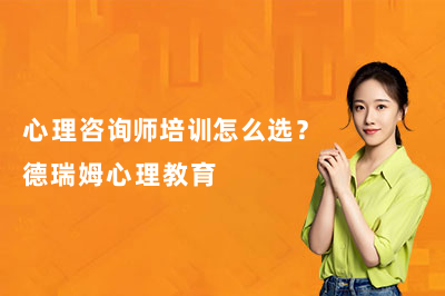 心理咨询师培训怎么选？德瑞姆心理教育