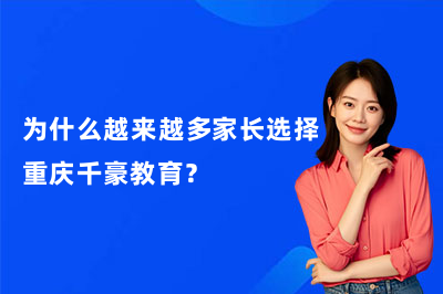为什么越来越多家长选择重庆千豪教育?