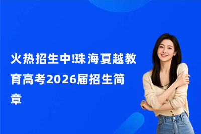 火热招生中!珠海夏越教育高考2026届招生简章