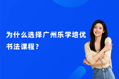 为什么选择广州乐学培优书法课程?