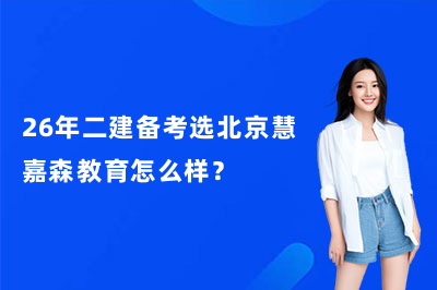 26年二建备考选北京慧嘉森教育怎么样？