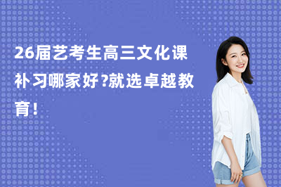 26届艺考生高三文化课补习哪家好？就选卓越教育！