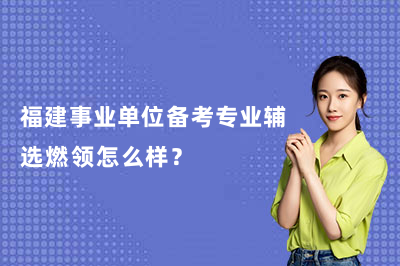 福建事业单位备考专业辅选燃领怎么样？