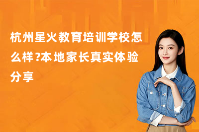 杭州星火教育培训学校怎么样?本地家长真实体验分享