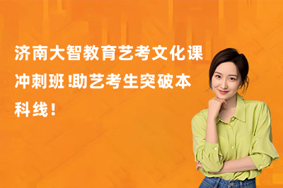 济南大智教育艺考文化课冲刺班！助艺考生突破本科线！