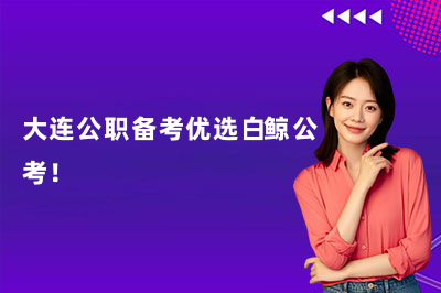 大连公职备考优选白鲸公考！