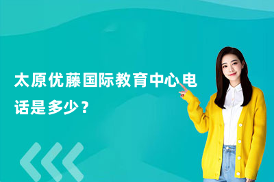 太原优藤国际教育中心电话是多少？家长都在问的靠谱国际学校来了！