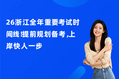 26浙江全年重要考试时间线！提前规划备考，上岸快人一步！