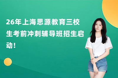 26年上海思源教育三校生考前冲刺辅导班招生启动!