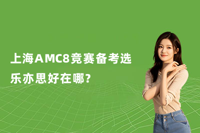 上海AMC8竞赛备考选乐亦思好在哪？
