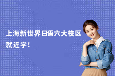 上海新世界日语六大校区就近学！（26年更新）