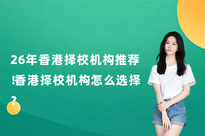 26年香港择校机构推荐！香港择校机构怎么选择？