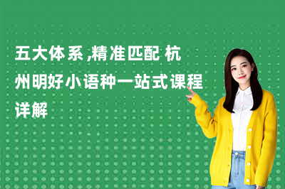 五大体系，精准匹配！杭州明好小语种一站式课程详解
