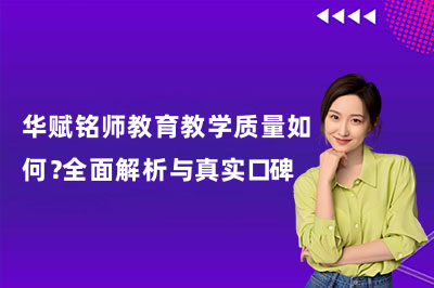 华赋铭师教育教学质量如何？全面解析与真实口碑！