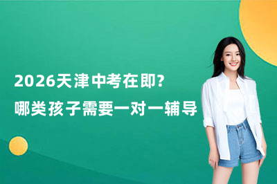 2026天津中考在即？哪类孩子需要一对一辅导？