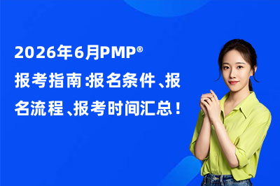 2026年6月PMP®报考指南：报名条件、报名流程、报考时间汇总！