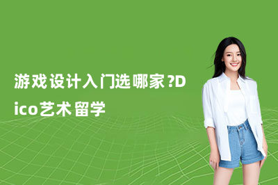 游戏设计入门选哪家？Dico艺术留学