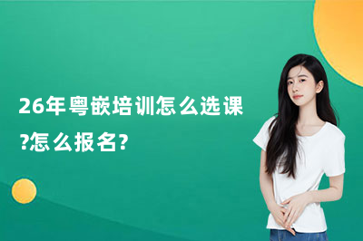 26年粤嵌培训怎么选课？怎么报名？