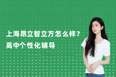 上海昂立智立方怎么样？高中个性化辅导