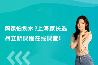网课怕划水？上海家长选昂立新课程在线课堂！