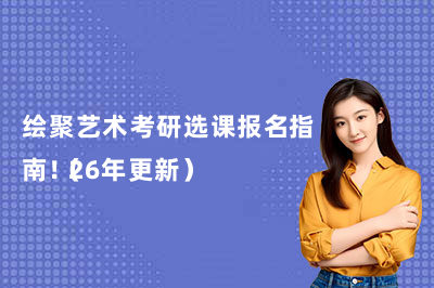 绘聚艺术考研选课报名指南！（26年更新）