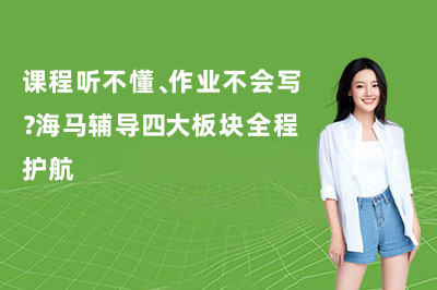 课程听不懂、作业不会写？海马辅导四大板块全程护航