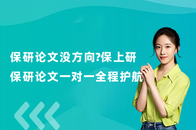 保研论文没方向?保上研保研论文一对一全程护航